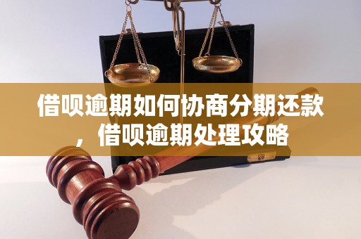 借呗逾期如何协商分期还款，借呗逾期处理攻略