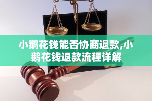 小鹅花钱能否协商退款,小鹅花钱退款流程详解