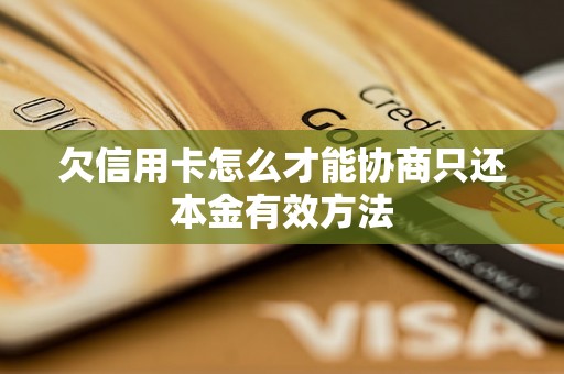 欠信用卡怎么才能协商只还本金有效方法