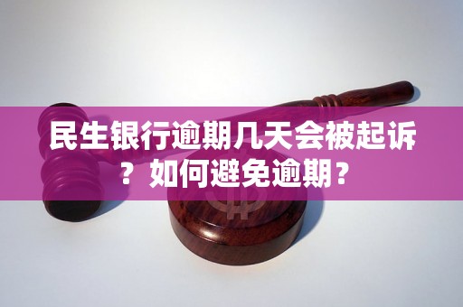 民生银行逾期几天会被起诉？如何避免逾期？