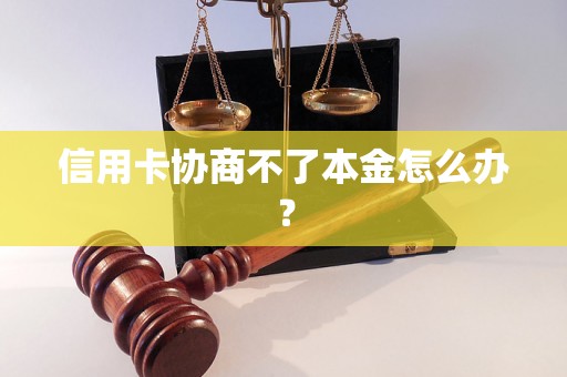 信用卡协商不了本金怎么办？