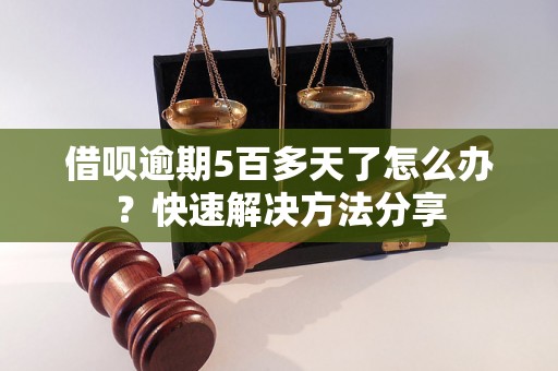 借呗逾期5百多天了怎么办？快速解决方法分享