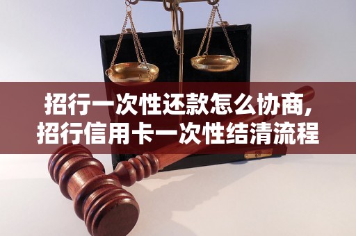 招行一次性还款怎么协商,招行信用卡一次性结清流程详解