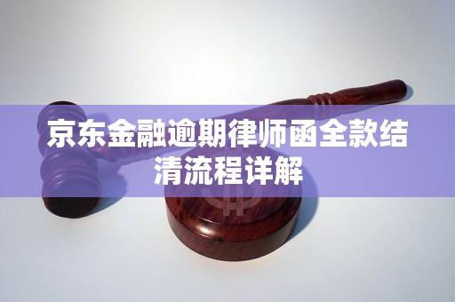 京东金融逾期律师函全款结清流程详解