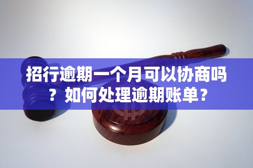 招行逾期一个月可以协商吗？如何处理逾期账单？