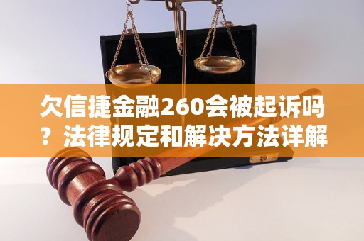 欠信捷金融260会被起诉吗？法律规定和解决方法详解