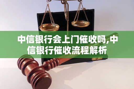 中信银行会上门催收吗,中信银行催收流程解析