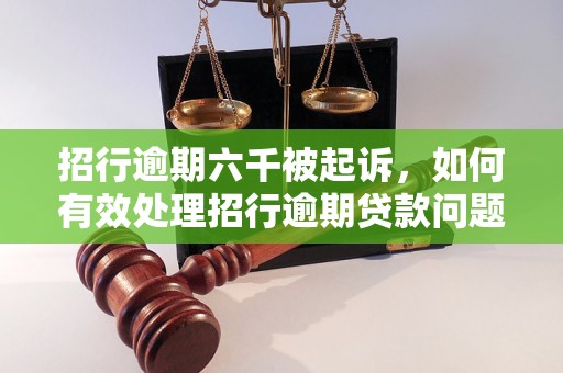 招行逾期六千被起诉，如何有效处理招行逾期贷款问题