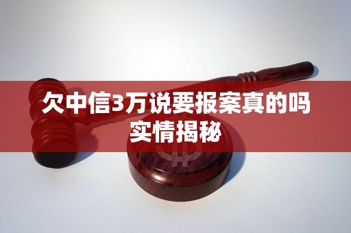 欠中信3万说要报案真的吗实情揭秘