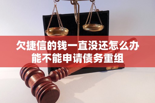 欠捷信的钱一直没还怎么办能不能申请债务重组