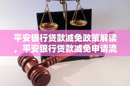 平安银行贷款减免政策解读，平安银行贷款减免申请流程