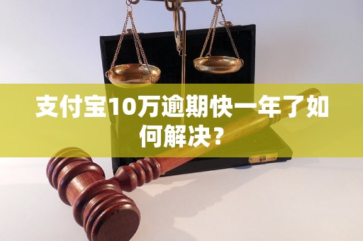 支付宝10万逾期快一年了如何解决？