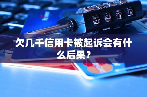 欠几千信用卡被起诉会有什么后果？