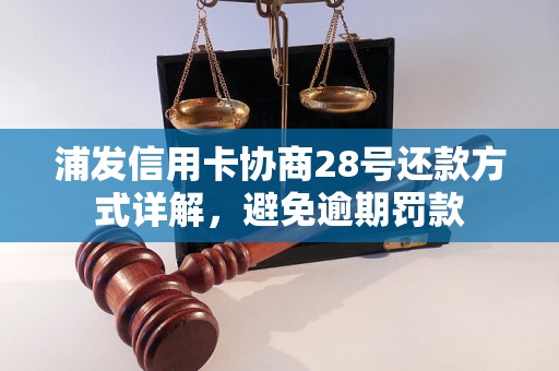 浦发信用卡协商28号还款方式详解，避免逾期罚款