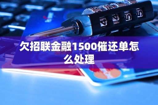 欠招联金融1500催还单怎么处理