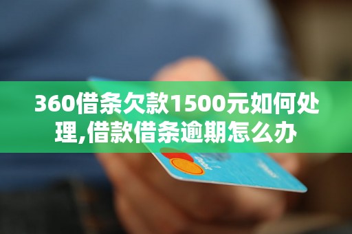 360借条欠款1500元如何处理,借款借条逾期怎么办