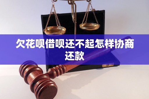 欠花呗借呗还不起怎样协商还款