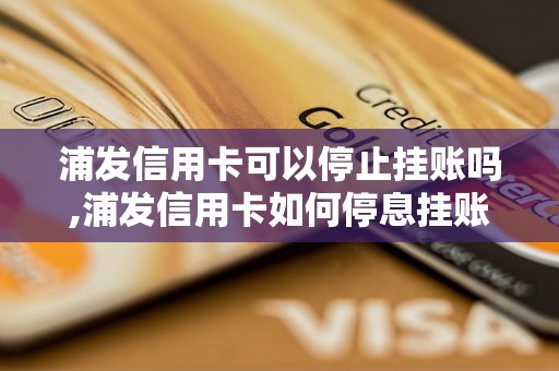 浦发信用卡可以停止挂账吗,浦发信用卡如何停息挂账