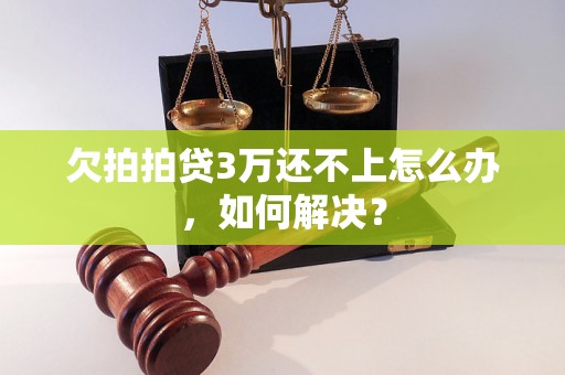 欠拍拍贷3万还不上怎么办，如何解决？