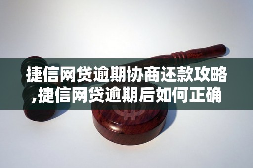 捷信网贷逾期协商还款攻略,捷信网贷逾期后如何正确协商还款