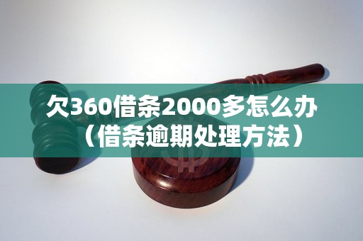 欠360借条2000多怎么办（借条逾期处理方法）