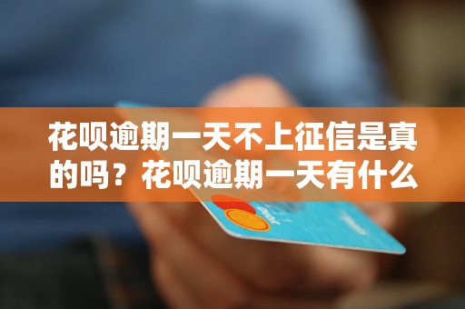 花呗逾期一天不上征信是真的吗？花呗逾期一天有什么后果？