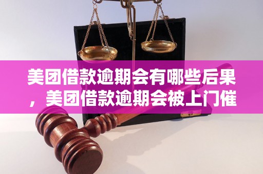 美团借款逾期会有哪些后果，美团借款逾期会被上门催收吗