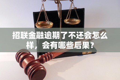 招联金融逾期了不还会怎么样，会有哪些后果？