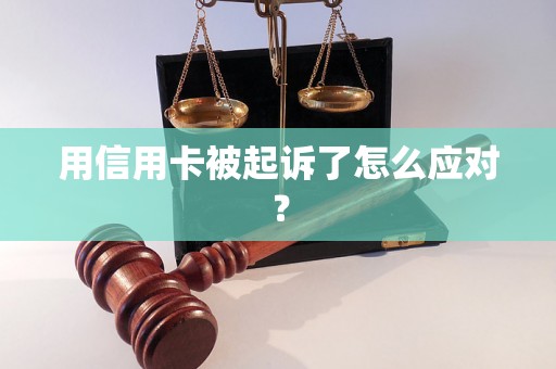 用信用卡被起诉了怎么应对？