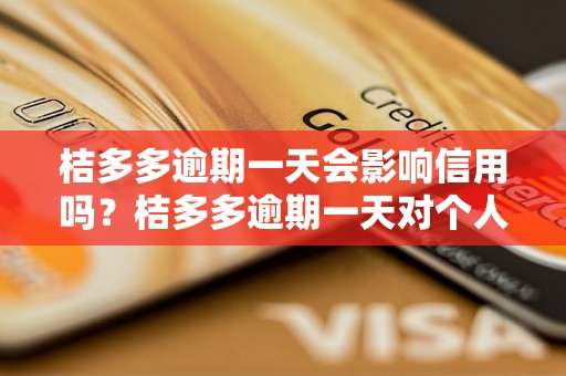 桔多多逾期一天会影响信用吗？桔多多逾期一天对个人征信有什么影响？