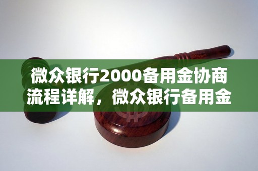 微众银行2000备用金协商流程详解，微众银行备用金退还规定