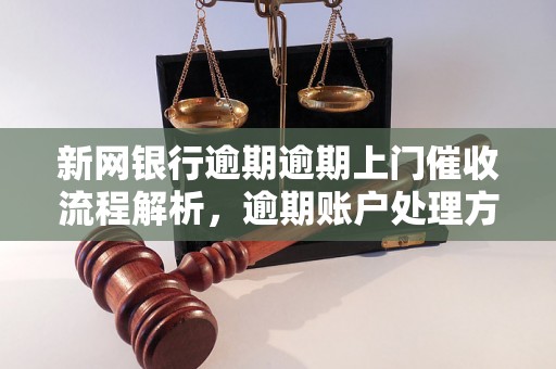 新网银行逾期逾期上门催收流程解析，逾期账户处理方法指南