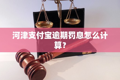 河津支付宝逾期罚息怎么计算？