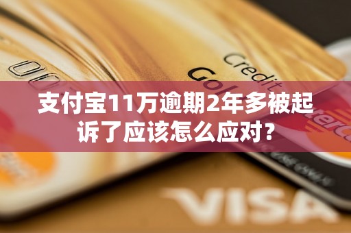 支付宝11万逾期2年多被起诉了应该怎么应对？