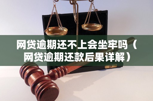 网贷逾期还不上会坐牢吗（网贷逾期还款后果详解）