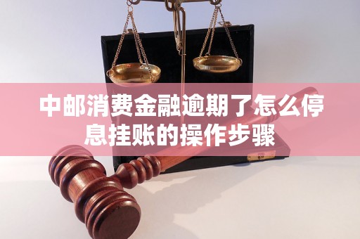 中邮消费金融逾期了怎么停息挂账的操作步骤