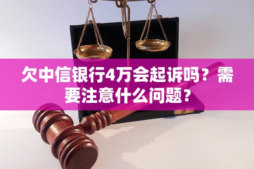 欠中信银行4万会起诉吗？需要注意什么问题？