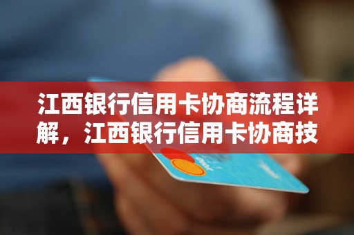 江西银行信用卡协商流程详解，江西银行信用卡协商技巧分享