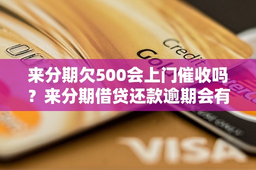 来分期欠500会上门催收吗？来分期借贷还款逾期会有什么后果？