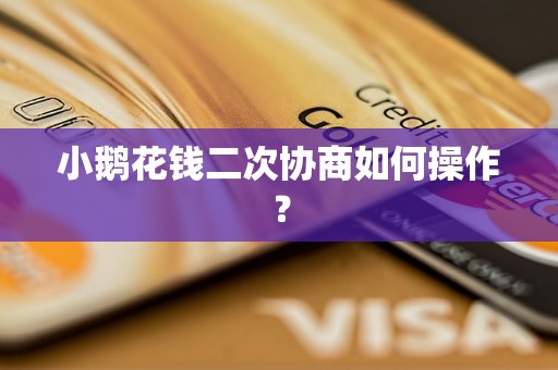 小鹅花钱二次协商如何操作？