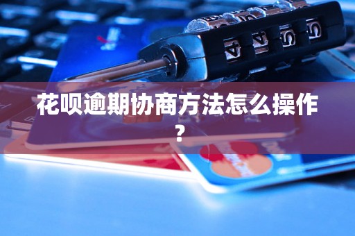 花呗逾期协商方法怎么操作？