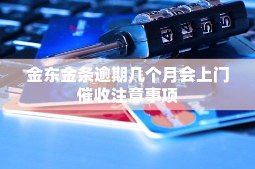 金东金条逾期几个月会上门催收注意事项
