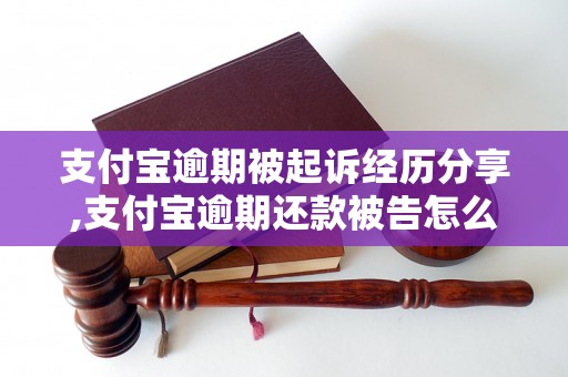 支付宝逾期被起诉经历分享,支付宝逾期还款被告怎么处理