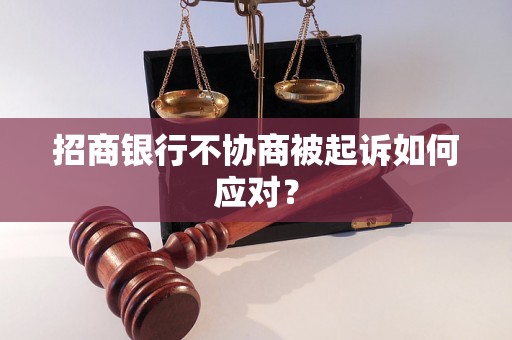 招商银行不协商被起诉如何应对？
