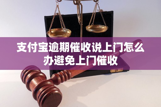 支付宝逾期催收说上门怎么办避免上门催收