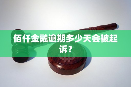 佰仟金融逾期多少天会被起诉? 佰仟金融逾期多少天会被起诉?