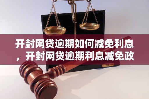 开封网贷逾期如何减免利息，开封网贷逾期利息减免政策解读
