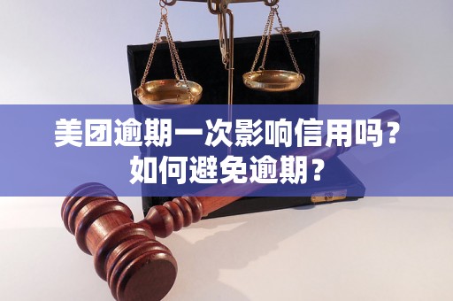 美团逾期一次影响信用吗？如何避免逾期？