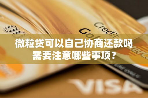 微粒贷可以自己协商还款吗需要注意哪些事项？
