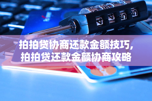 拍拍贷协商还款金额技巧拍拍贷还款金额协商攻略